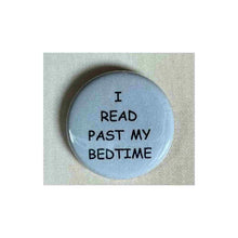 Load image into Gallery viewer, Pin on 1 1/4" button with " I read past my bedtime".