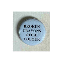 Load image into Gallery viewer, Pin on 1 1/4" button with " broken crayons still colour".