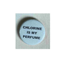 Load image into Gallery viewer, Pin on 1 1/4" button with " chlorine is my perfume".