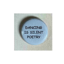 Load image into Gallery viewer, Pin on 1 1/4" button with " dancing is silent poetry".
