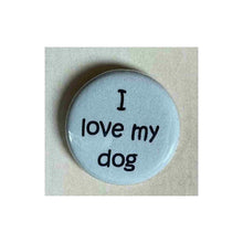 Load image into Gallery viewer, Pin on 1 1/4" button with " I love my dog".