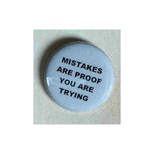 Load image into Gallery viewer, Pin on 1 1/4" button with" mistakes are proof you are trying".