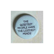 Load image into Gallery viewer, Pin on 1 1/4" button with " the quietest people have the loudest minds".
