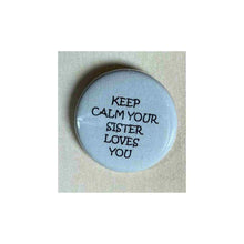Load image into Gallery viewer, Pin on 1 1/4" button with "keep calm your sister loves you".