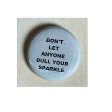 Load image into Gallery viewer, Pin on 1 1/4" button with " don't let anyone dull your sparkle".
