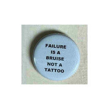 Load image into Gallery viewer, Pin on 1 1/4" button with " failure is a bruise not a tattoo".