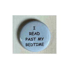 Load image into Gallery viewer, Pin on 1 1/4&quot; button with &quot; I read past my bedtime&quot;.
