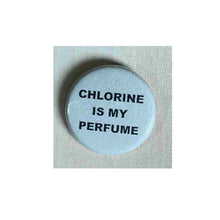 Load image into Gallery viewer, Pin on 1 1/4&quot; button with &quot; chlorine is my perfume&quot;.
