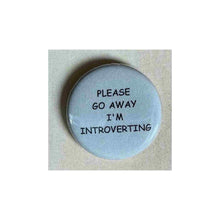 Load image into Gallery viewer, Pin on 1 1/4&quot; button with &quot; please go away I&#39;m introverting&quot;.
