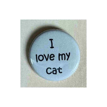 Load image into Gallery viewer, Pin on 1 1/4&quot; button with &quot; I love my cat&quot;.
