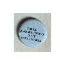 Load image into Gallery viewer, Pin on 1 1/4&quot; button with &quot; social awkwardness is my superpower&quot;.
