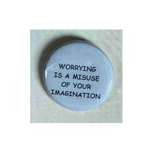 Load image into Gallery viewer, Pin on 1 1/4&quot; button with &quot; worrying is a misuse of your imagination&quot;.

